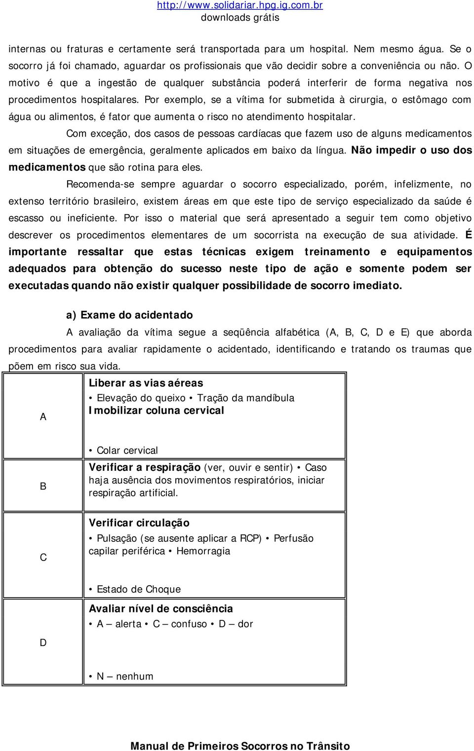 Por exemplo, se a vítima for submetida à cirurgia, o estômago com água ou alimentos, é fator que aumenta o risco no atendimento hospitalar.