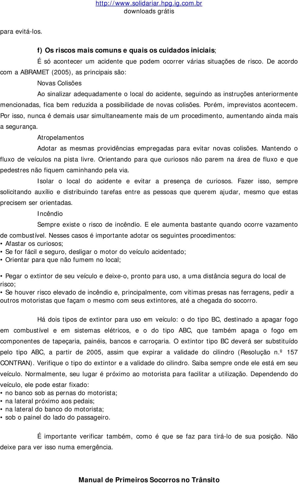 de novas colisões. Porém, imprevistos acontecem. Por isso, nunca é demais usar simultaneamente mais de um procedimento, aumentando ainda mais a segurança.