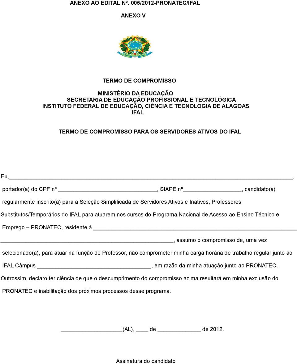 DE COMPROMISSO PARA OS SERVIDORES ATIVOS DO IFAL Eu,, portador(a) do CPF nº, SIAPE nº, candidato(a) regularmente inscrito(a) para a Seleção Simplificada de Servidores Ativos e Inativos, Professores