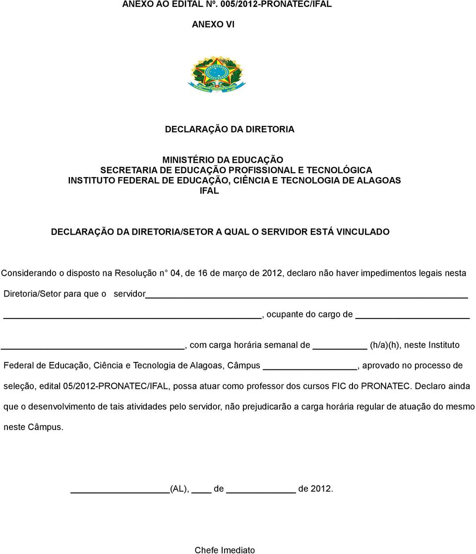 DECLARAÇÃO DA DIRETORIA/SETOR A QUAL O SERVIDOR ESTÁ VINCULADO Considerando o disposto na Resolução n 04, de 16 de março de 2012, declaro não haver impedimentos legais nesta Diretoria/Setor para que