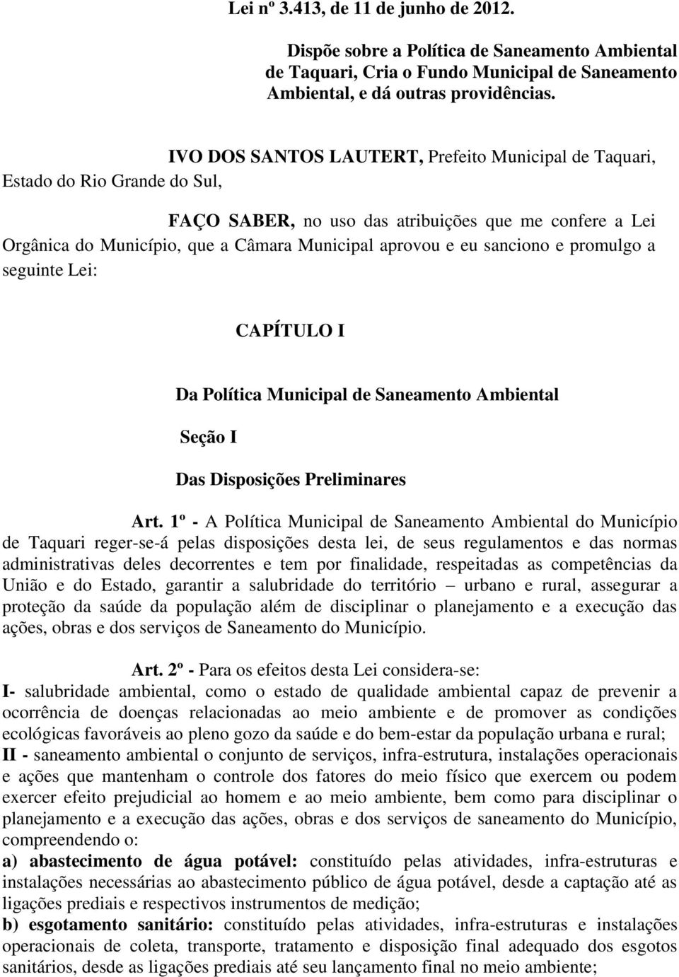sanciono e promulgo a seguinte Lei: CAPÍTULO I Da Política Municipal de Saneamento Ambiental Seção I Das Disposições Preliminares Art.