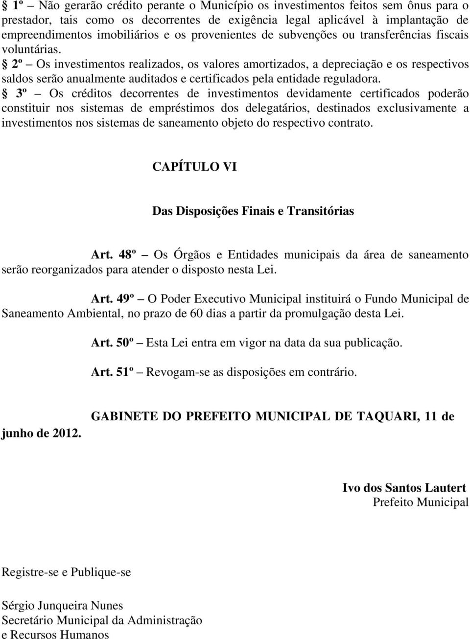 2º Os investimentos realizados, os valores amortizados, a depreciação e os respectivos saldos serão anualmente auditados e certificados pela entidade reguladora.