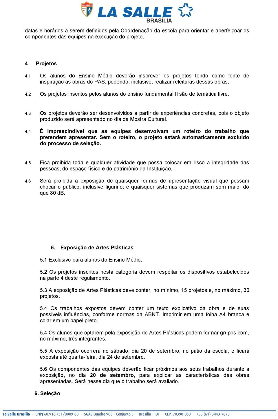 2 Os projetos inscritos pelos alunos do ensino fundamental II são de temática livre. 4.