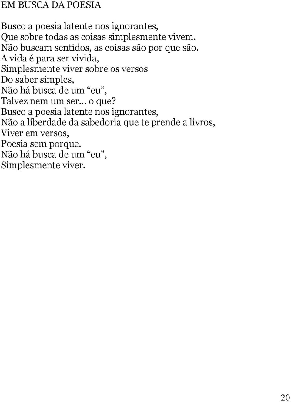 A vida é para ser vivida, Simplesmente viver sobre os versos Do saber simples, Não há busca de um eu, Talvez nem