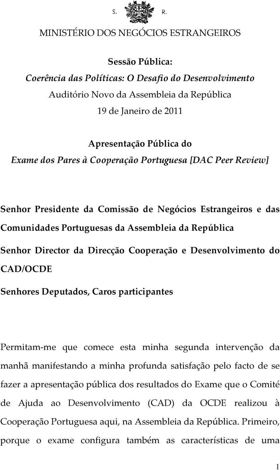 Cooperação e Desenvolvimento do CAD/OCDE Senhores Deputados, Caros participantes Permitam me que comece esta minha segunda intervenção da manhã manifestando a minha profunda satisfação pelo facto de