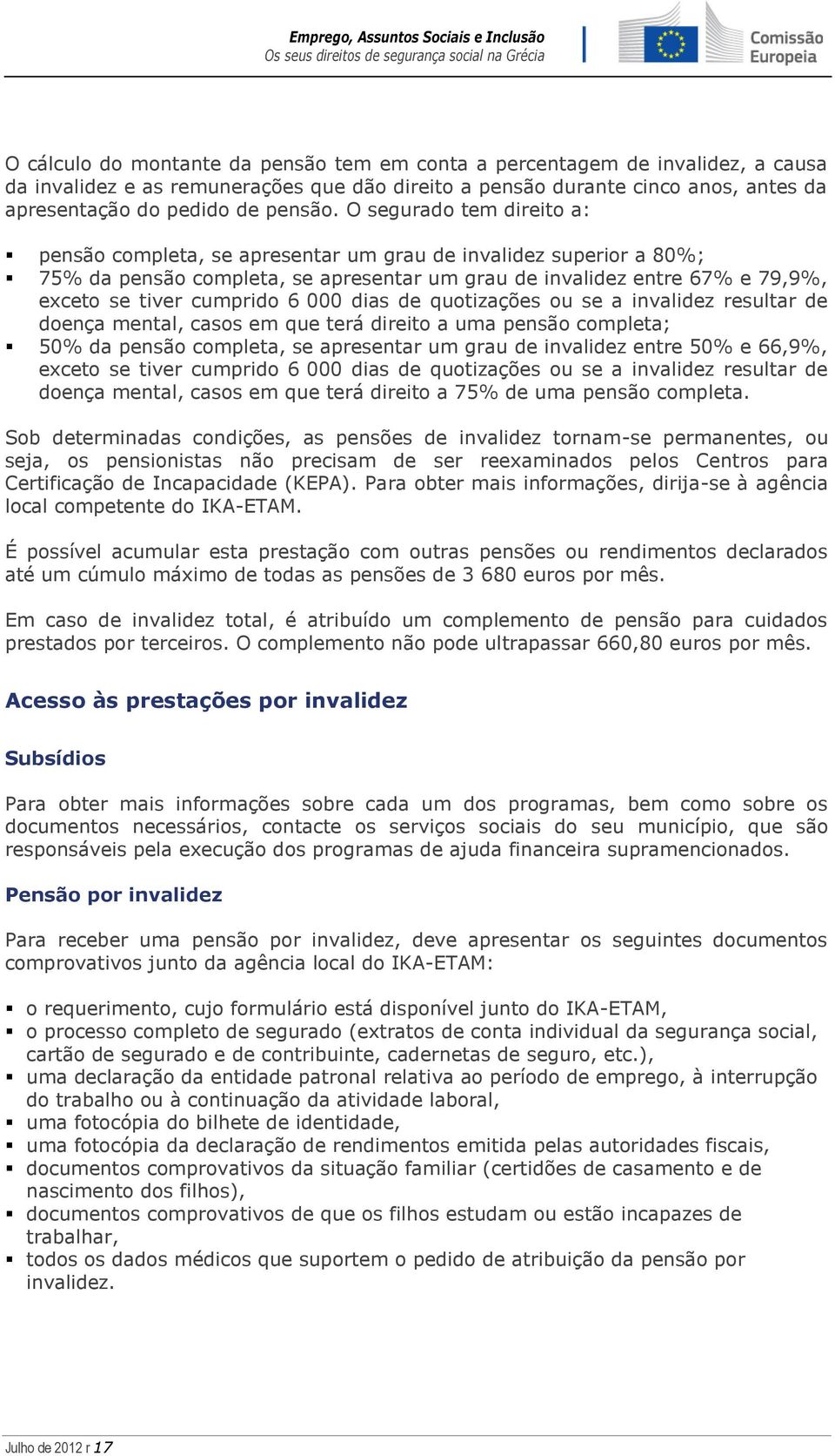 000 dias de quotizações ou se a invalidez resultar de doença mental, casos em que terá direito a uma pensão completa; 50% da pensão completa, se apresentar um grau de invalidez entre 50% e 66,9%,