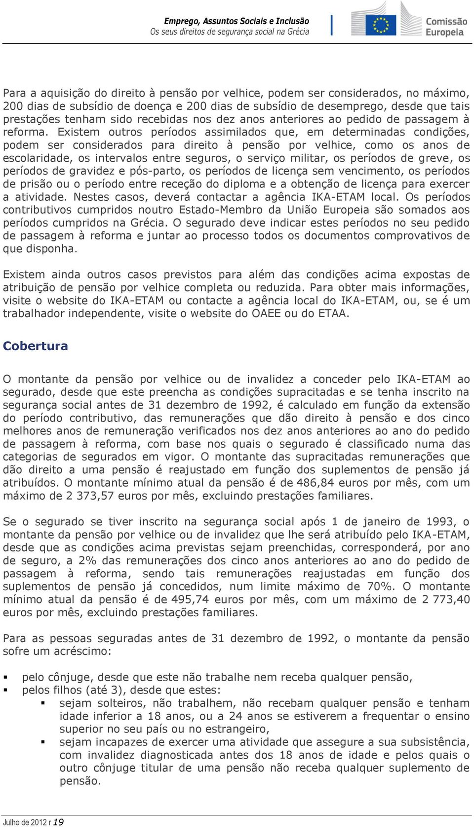 Existem outros períodos assimilados que, em determinadas condições, podem ser considerados para direito à pensão por velhice, como os anos de escolaridade, os intervalos entre seguros, o serviço