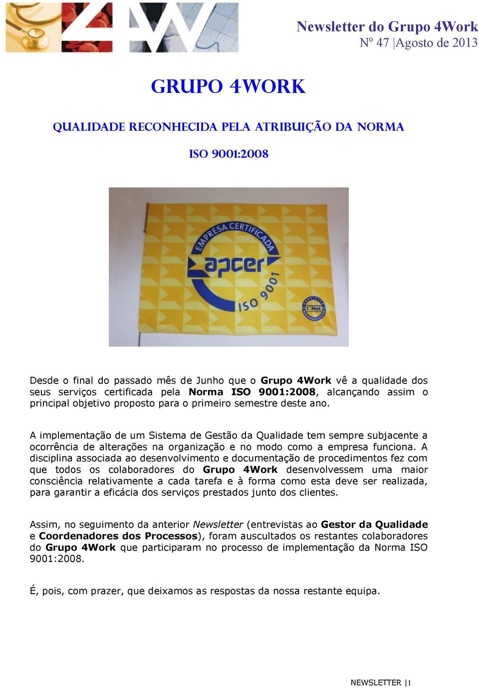 A implementação de um Sistema de Gestão da Qualidade tem sempre subjacente a ocorrência de alterações na organização e no modo como a empresa funciona.