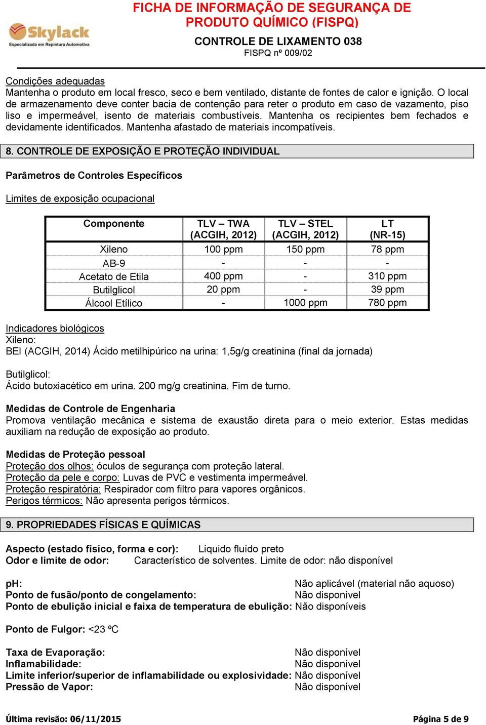 Mantenha os recipientes bem fechados e devidamente identificados. Mantenha afastado de materiais incompatíveis. 8.