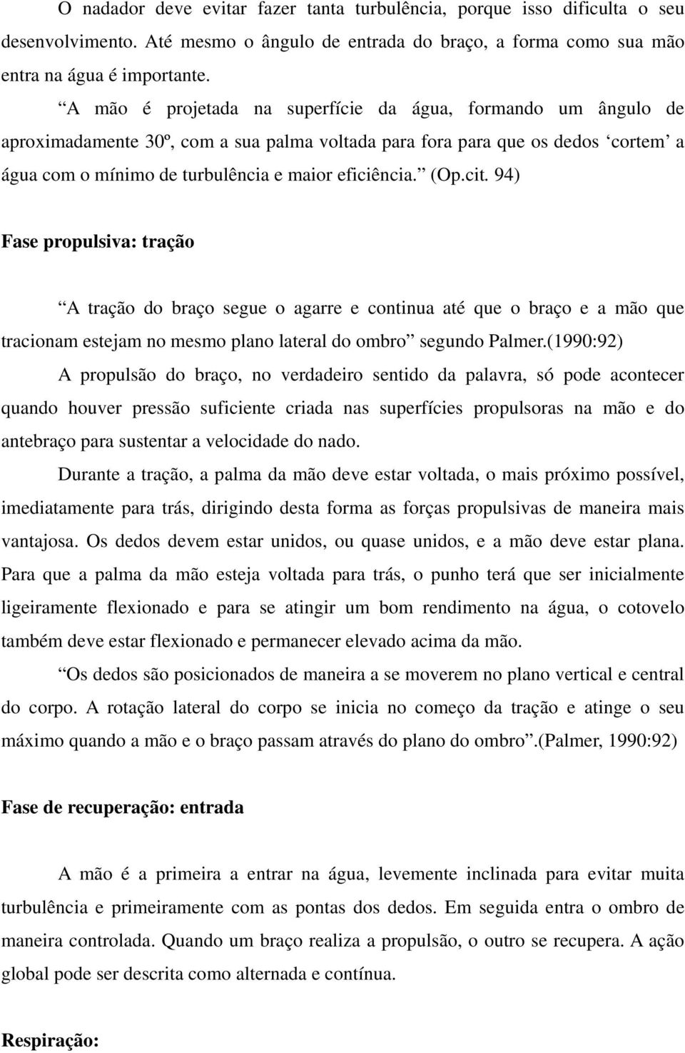 (Op.cit. 94) Fase propulsiva: tração A tração do braço segue o agarre e continua até que o braço e a mão que tracionam estejam no mesmo plano lateral do ombro segundo Palmer.