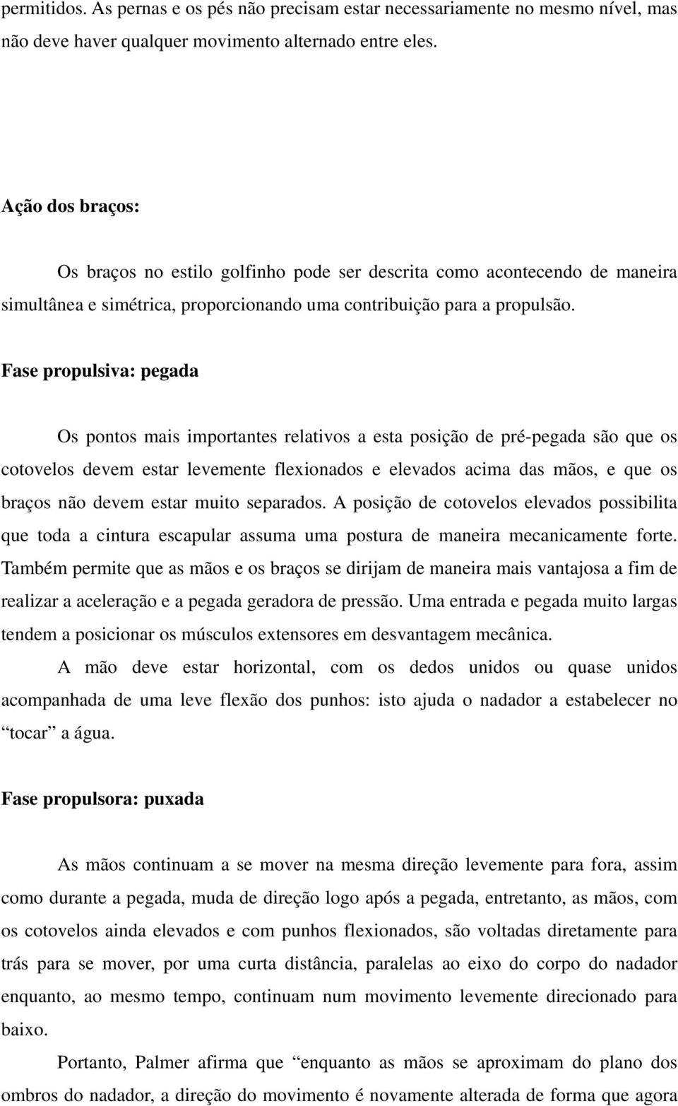 Fase propulsiva: pegada Os pontos mais importantes relativos a esta posição de pré-pegada são que os cotovelos devem estar levemente flexionados e elevados acima das mãos, e que os braços não devem