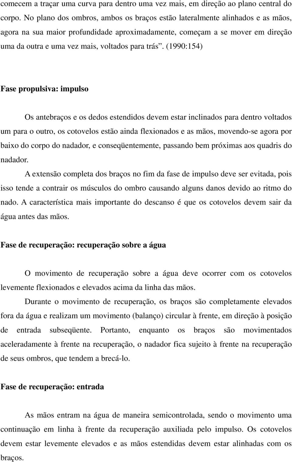 trás. (1990:154) Fase propulsiva: impulso Os antebraços e os dedos estendidos devem estar inclinados para dentro voltados um para o outro, os cotovelos estão ainda flexionados e as mãos, movendo-se