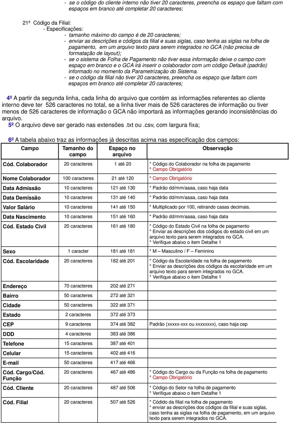 tiver essa informação deixe o campo com espaço em branco e o GCA irá inserir o colaborador com um código Default (padrão) informado no momento da Parametrização do Sistema.