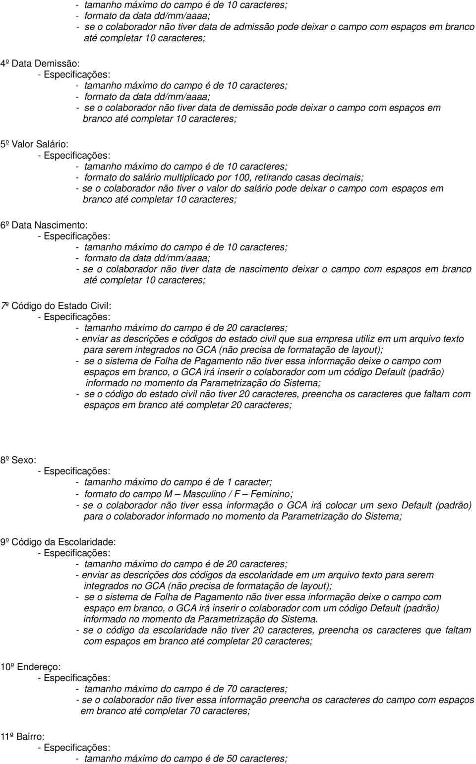 caracteres; 5º Valor Salário: - tamanho máximo do campo é de 10 caracteres; - formato do salário multiplicado por 100, retirando casas decimais; - se o colaborador não tiver o valor do salário pode