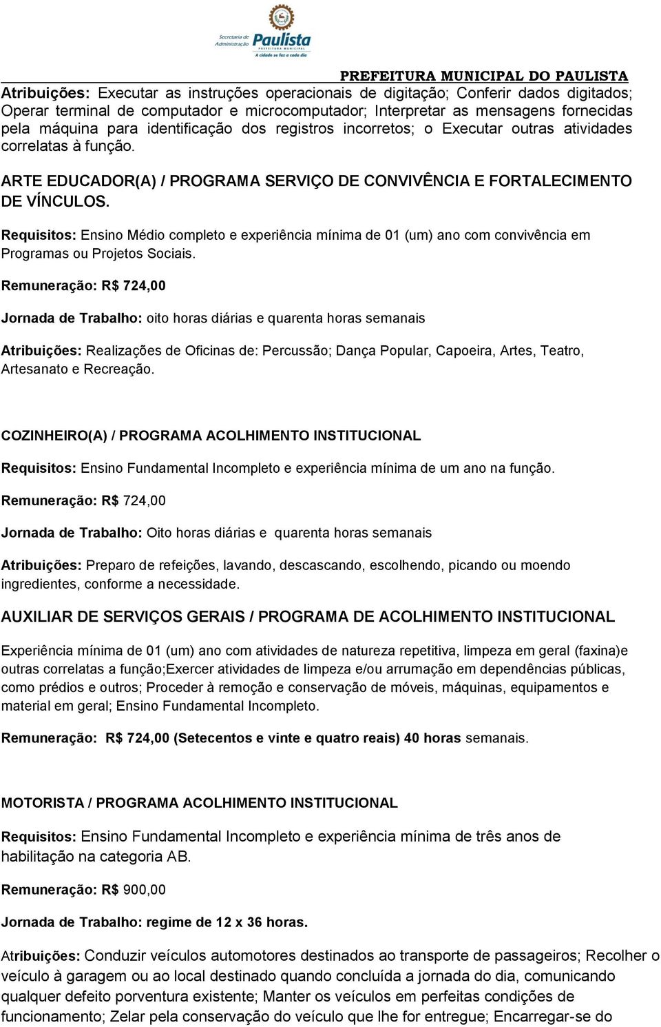 Requisitos: Ensino Médio completo e experiência mínima de 01 (um) ano com convivência em Programas ou Projetos Sociais.