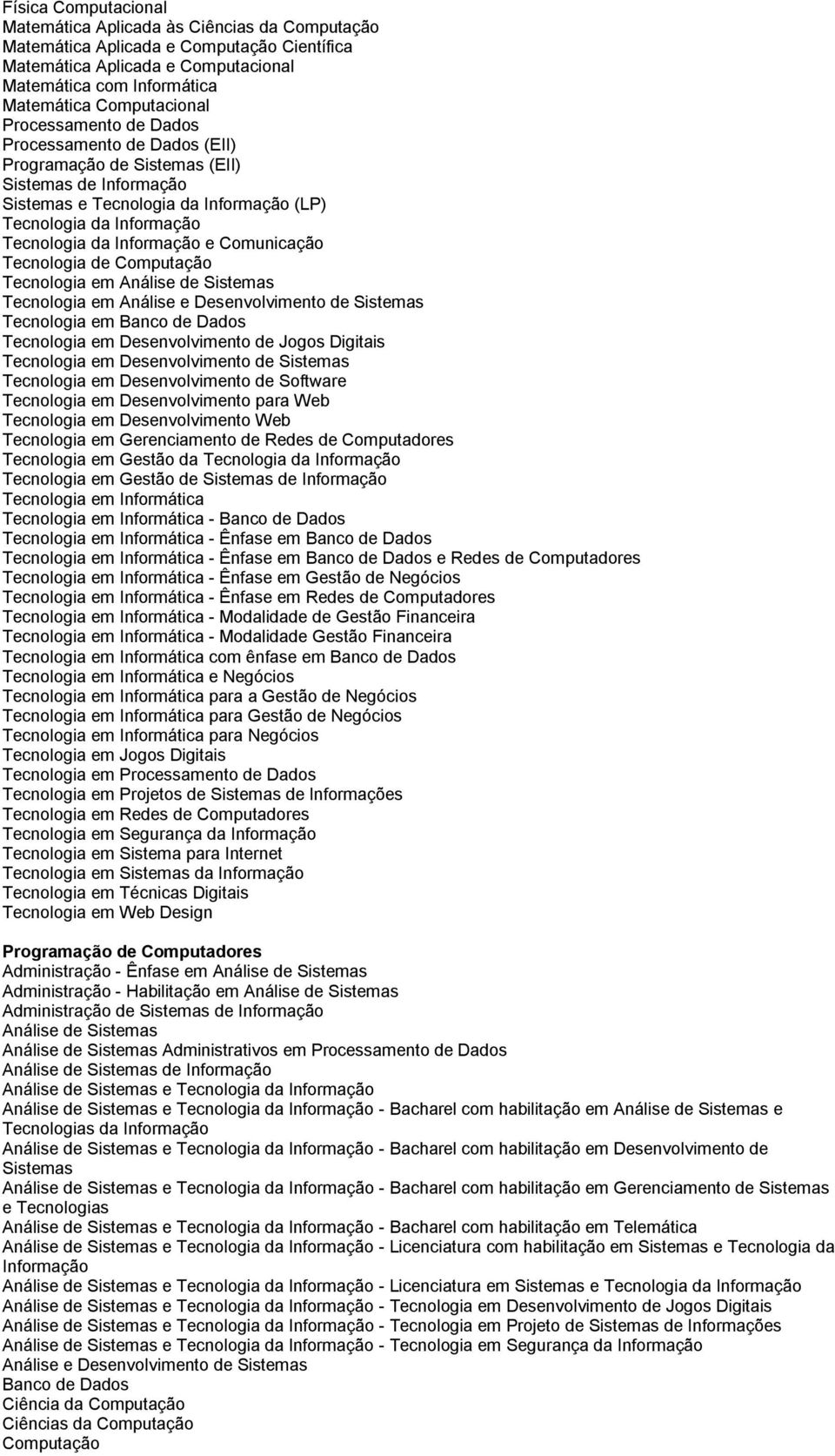 em Desenvolvimento Web Tecnologia em Gerenciamento de Redes de Computadores Tecnologia em Gestão da Tecnologia da Informação - Banco de Dados - Ênfase em Banco de Dados - Ênfase em Banco de Dados e