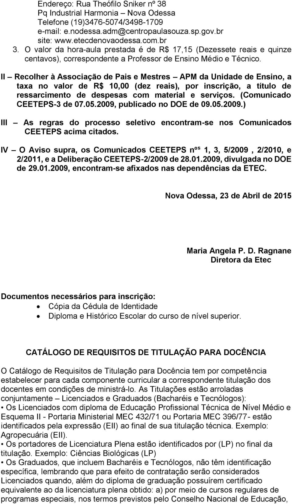 II Recolher à Associação de Pais e Mestres APM da Unidade de Ensino, a taxa no valor de R$ 10,00 (dez reais), por inscrição, a título de ressarcimento de despesas com material e serviços.