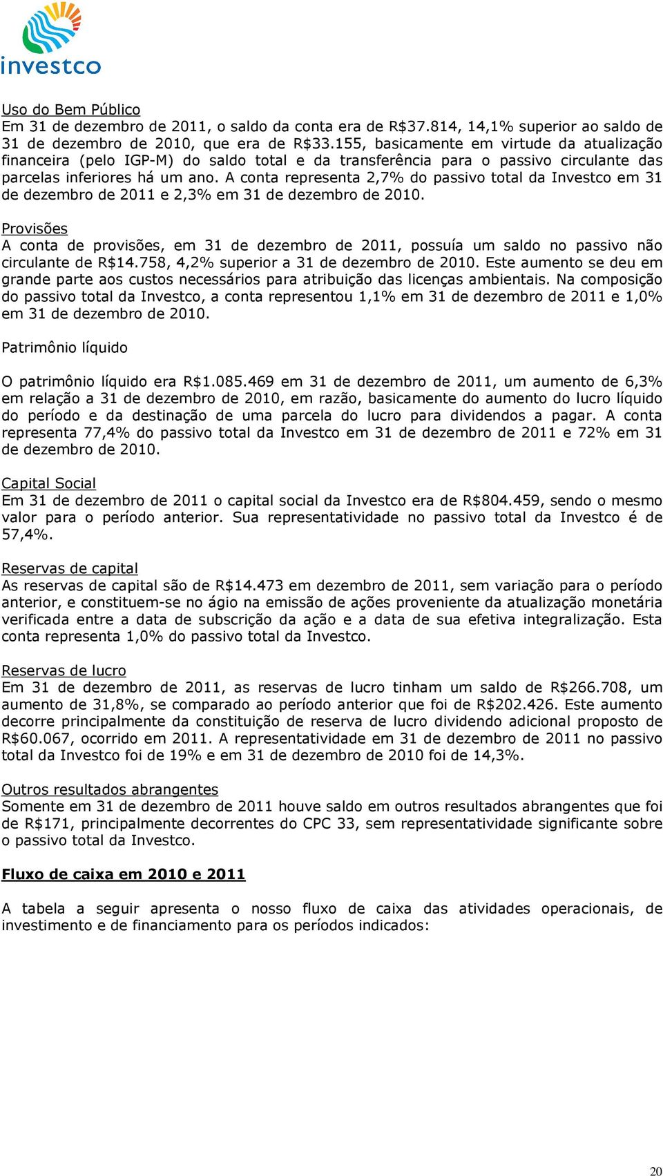 A conta representa 2,7% do passivo total da Investco em 31 de dezembro de 2011 e 2,3% em 31 de dezembro de 2010.