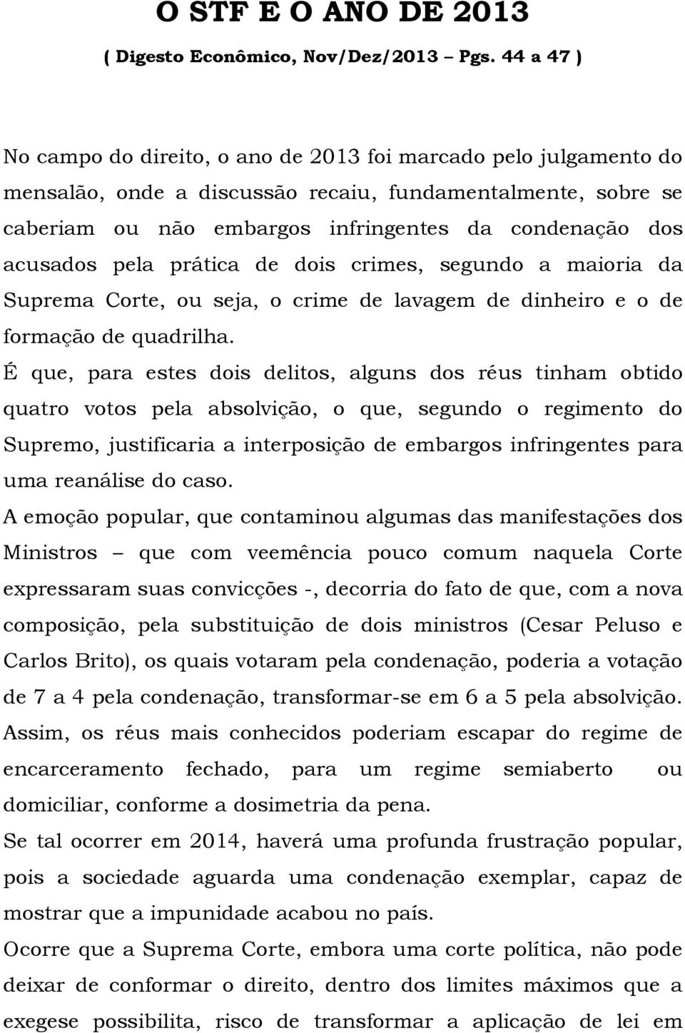 acusados pela prática de dois crimes, segundo a maioria da Suprema Corte, ou seja, o crime de lavagem de dinheiro e o de formação de quadrilha.