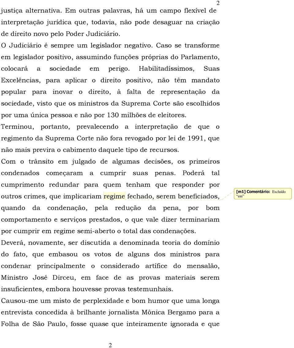 Habilitadíssimos, Suas Excelências, para aplicar o direito positivo, não têm mandato popular para inovar o direito, à falta de representação da sociedade, visto que os ministros da Suprema Corte são