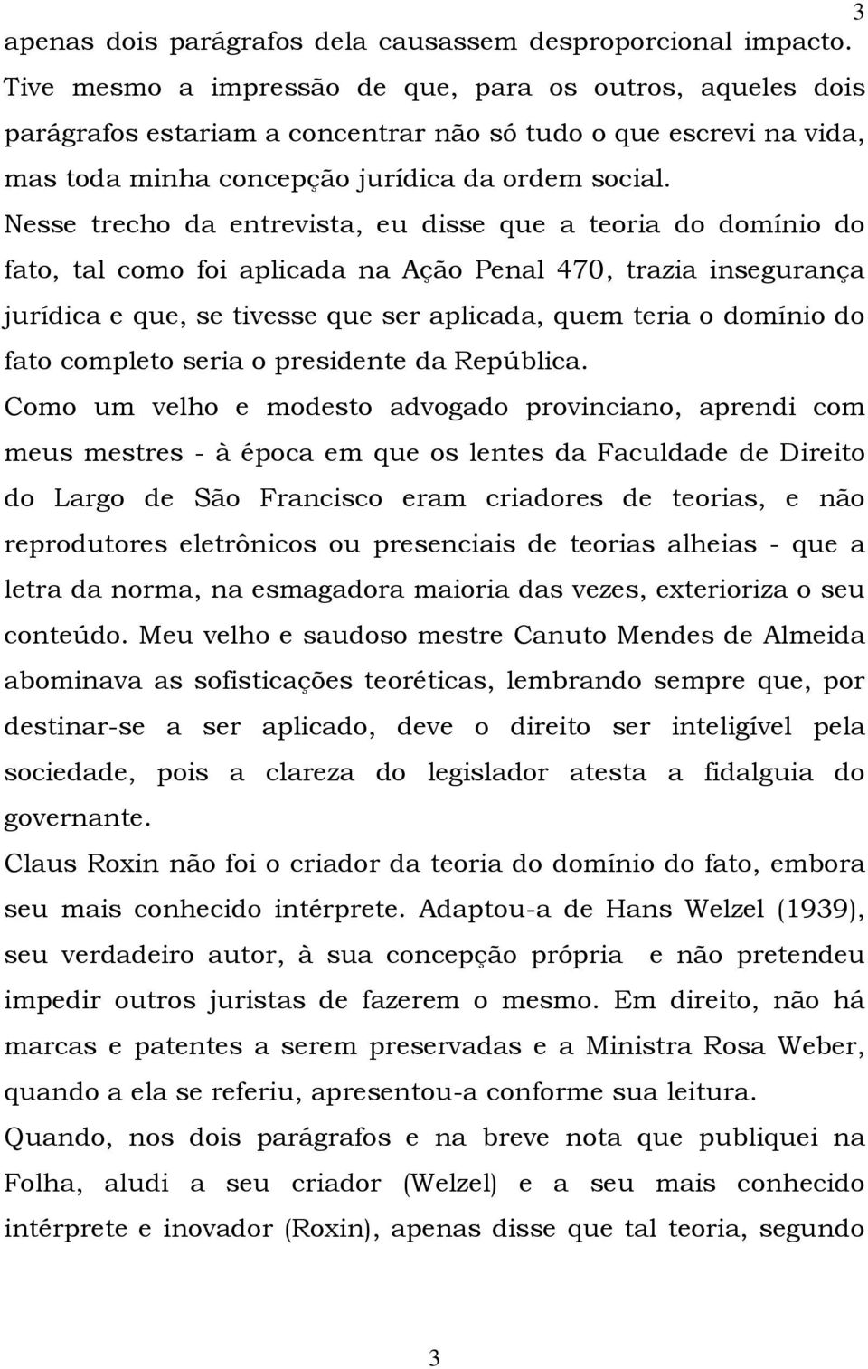 Nesse trecho da entrevista, eu disse que a teoria do domínio do fato, tal como foi aplicada na Ação Penal 470, trazia insegurança jurídica e que, se tivesse que ser aplicada, quem teria o domínio do