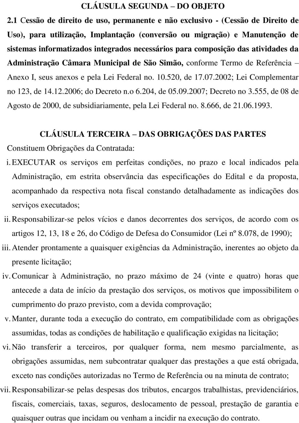necessários para composição das atividades da Administração Câmara Municipal de São Simão, conforme Termo de Referência Anexo I, seus anexos e pela Lei Federal no. 10.520, de 17.07.