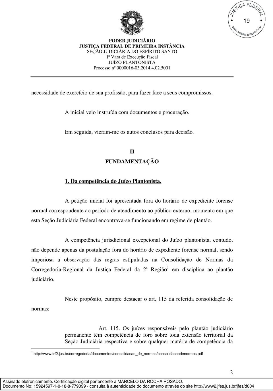 A petição inicial foi apresentada fora do horário de expediente forense normal correspondente ao período de atendimento ao público externo, momento em que esta Seção Judiciária Federal encontrava-se