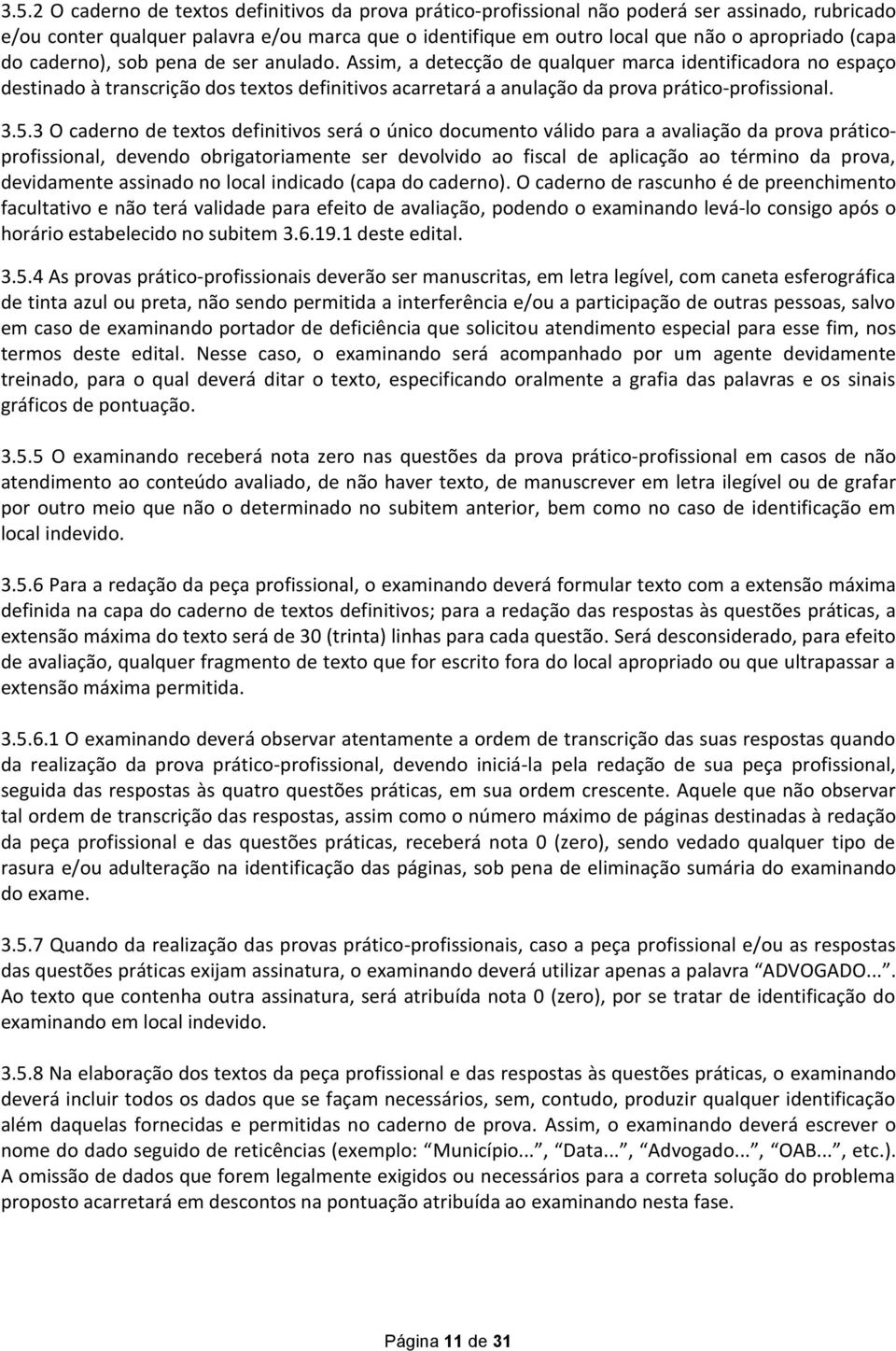 Assim, a detecção de qualquer marca identificadora no espaço destinado à transcrição dos textos definitivos acarretará a anulação da prova prático-profissional. 3.5.