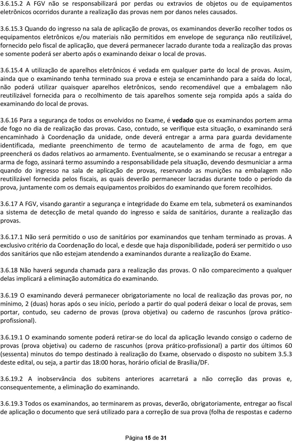 3 Quando do ingresso na sala de aplicação de provas, os examinandos deverão recolher todos os equipamentos eletrônicos e/ou materiais não permitidos em envelope de segurança não reutilizável,