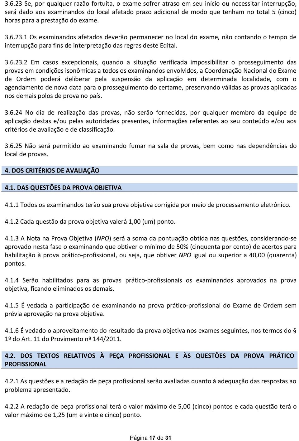 1 Os examinandos afetados deverão permanecer no local do exame, não contando o tempo de interrupção para fins de interpretação das regras deste Edital. 3.6.23.