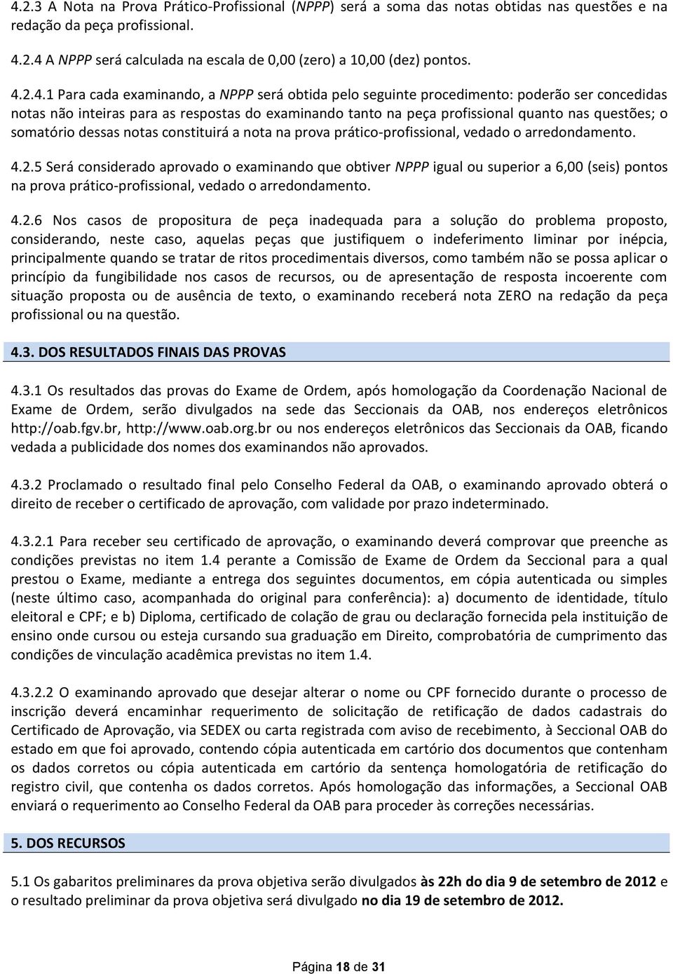 o somatório dessas notas constituirá a nota na prova prático-profissional, vedado o arredondamento. 4.2.