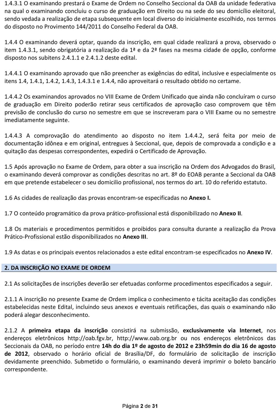 vedada a realização de etapa subsequente em local diverso do inicialmente escolhido, nos termos do disposto no Provimento 144