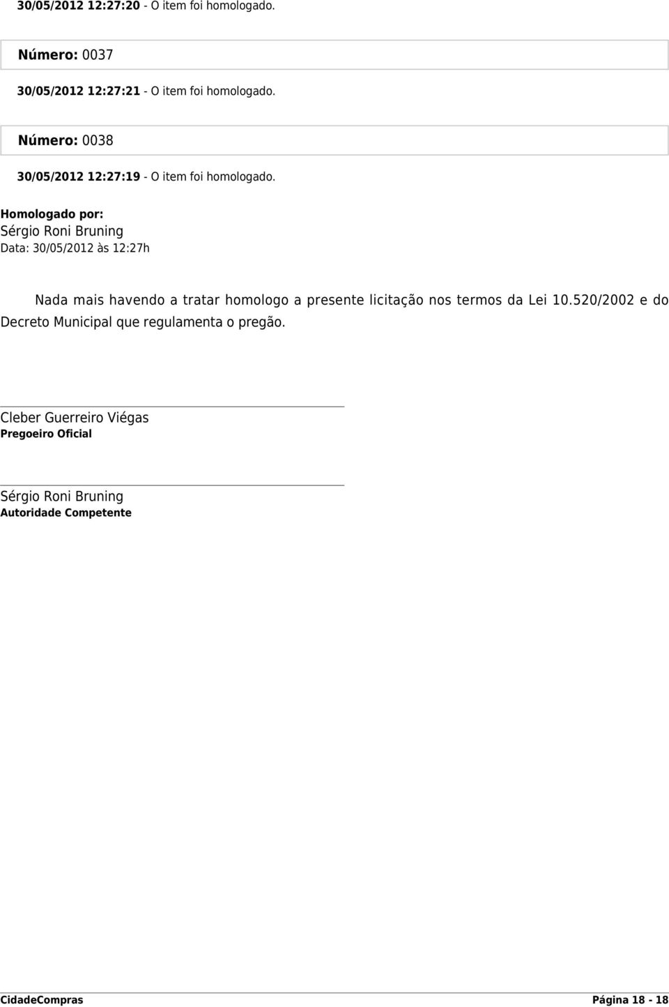 Homologado por: Sérgio Roni Bruning Data: 30/05/2012 às 12:27h Nada mais havendo a tratar homologo a presente