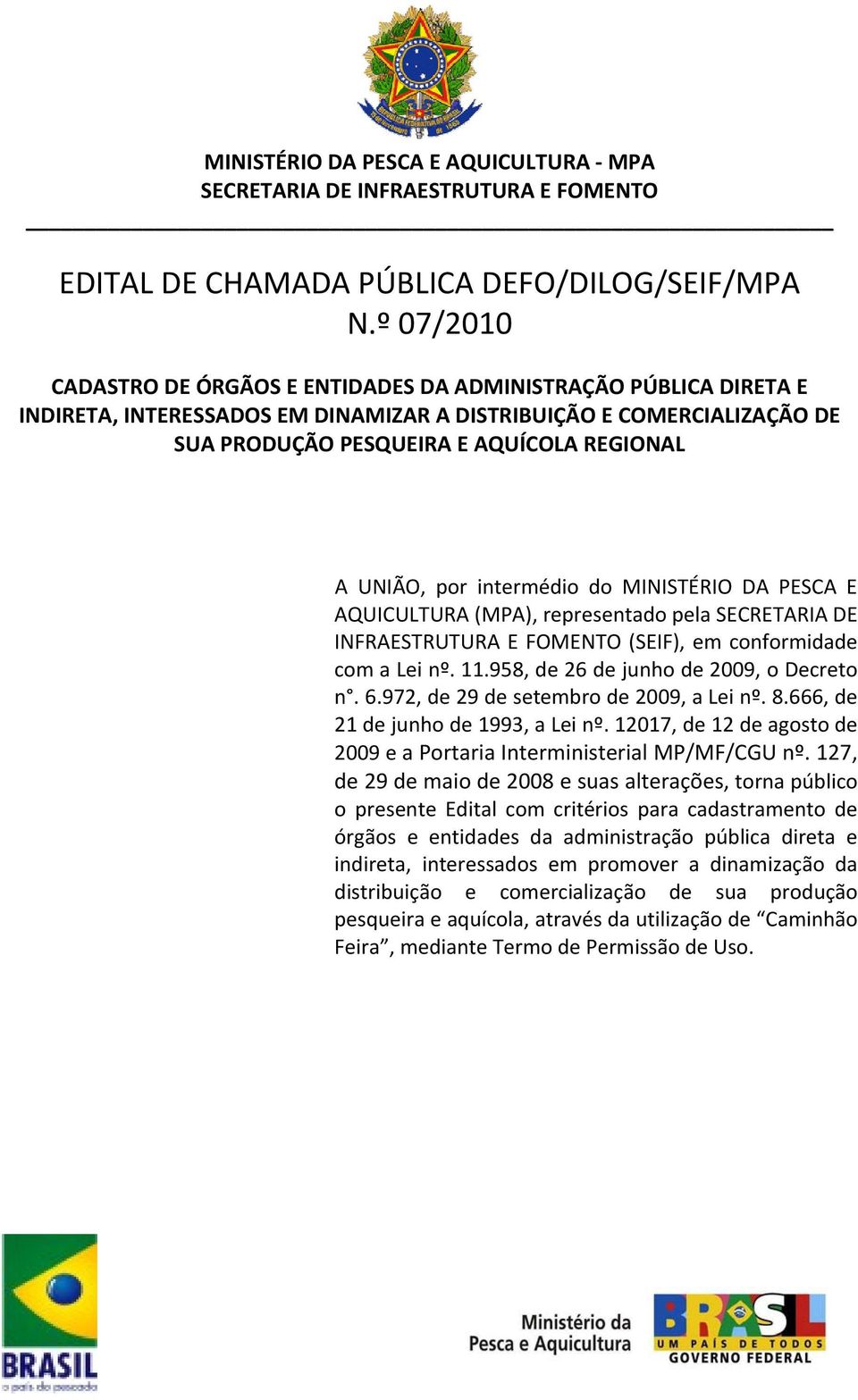 por intermédio do MINISTÉRIO DA PESCA E AQUICULTURA (MPA), representado pela SECRETARIA DE INFRAESTRUTURA E FOMENTO (SEIF), em conformidade com a Lei nº. 11.958, de 26 de junho de 2009, o Decreto n.