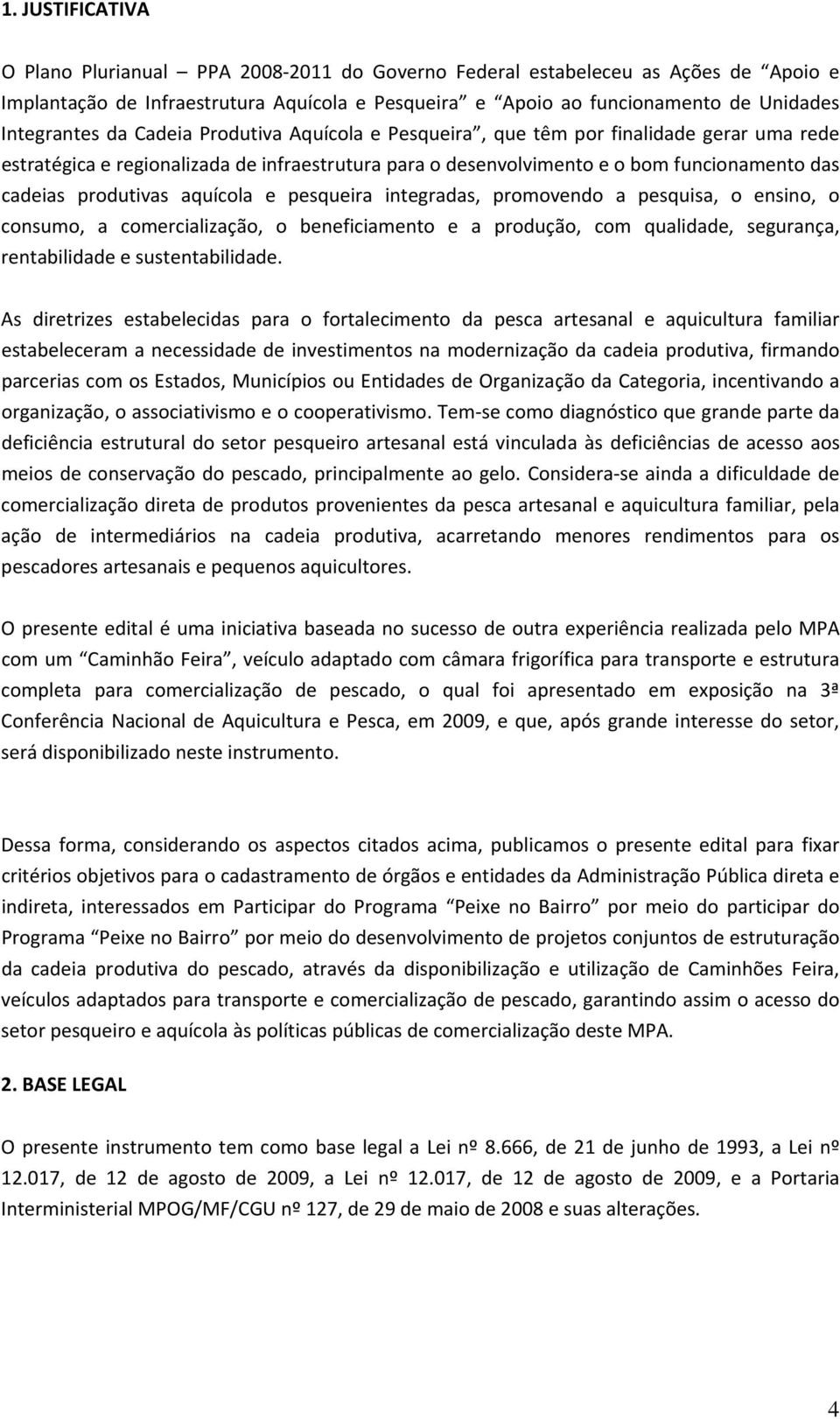 produtivas aquícola e pesqueira integradas, promovendo a pesquisa, o ensino, o consumo, a comercialização, o beneficiamento e a produção, com qualidade, segurança, rentabilidade e sustentabilidade.