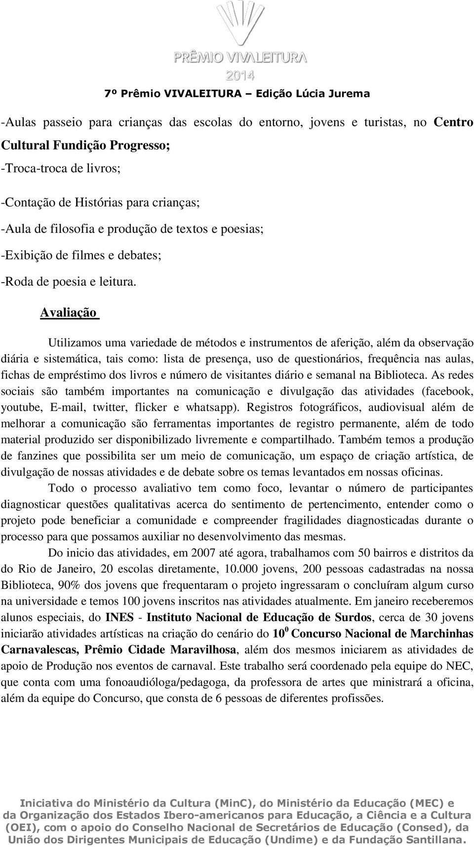 Avaliação Utilizamos uma variedade de métodos e instrumentos de aferição, além da observação diária e sistemática, tais como: lista de presença, uso de questionários, frequência nas aulas, fichas de