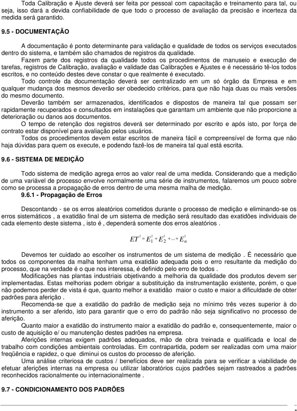 5 DOCUMENTAÇÃO A documentação é ponto determinante para validação e qualidade de todos os serviços executados dentro do sistema, e também são chamados de registros da qualidade.