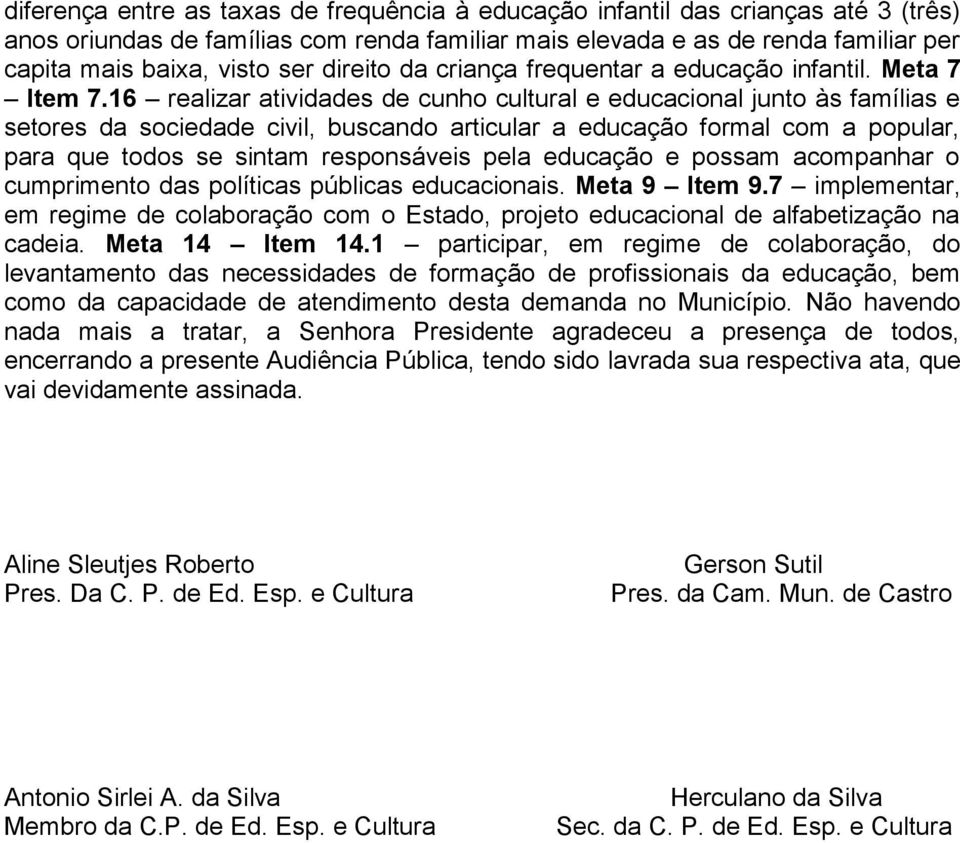 16 realizar atividades de cunho cultural e educacional junto às famílias e setores da sociedade civil, buscando articular a educação formal com a popular, para que todos se sintam responsáveis pela