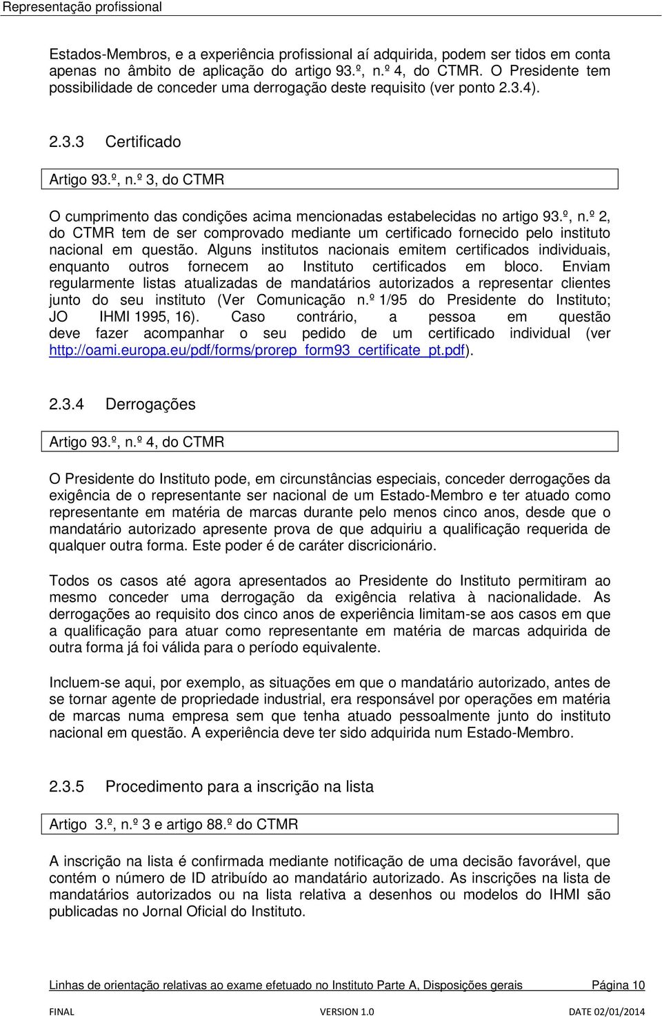 º 3, do CTMR O cumprimento das condições acima mencionadas estabelecidas no artigo 93.º, n.º 2, do CTMR tem de ser comprovado mediante um certificado fornecido pelo instituto nacional em questão.