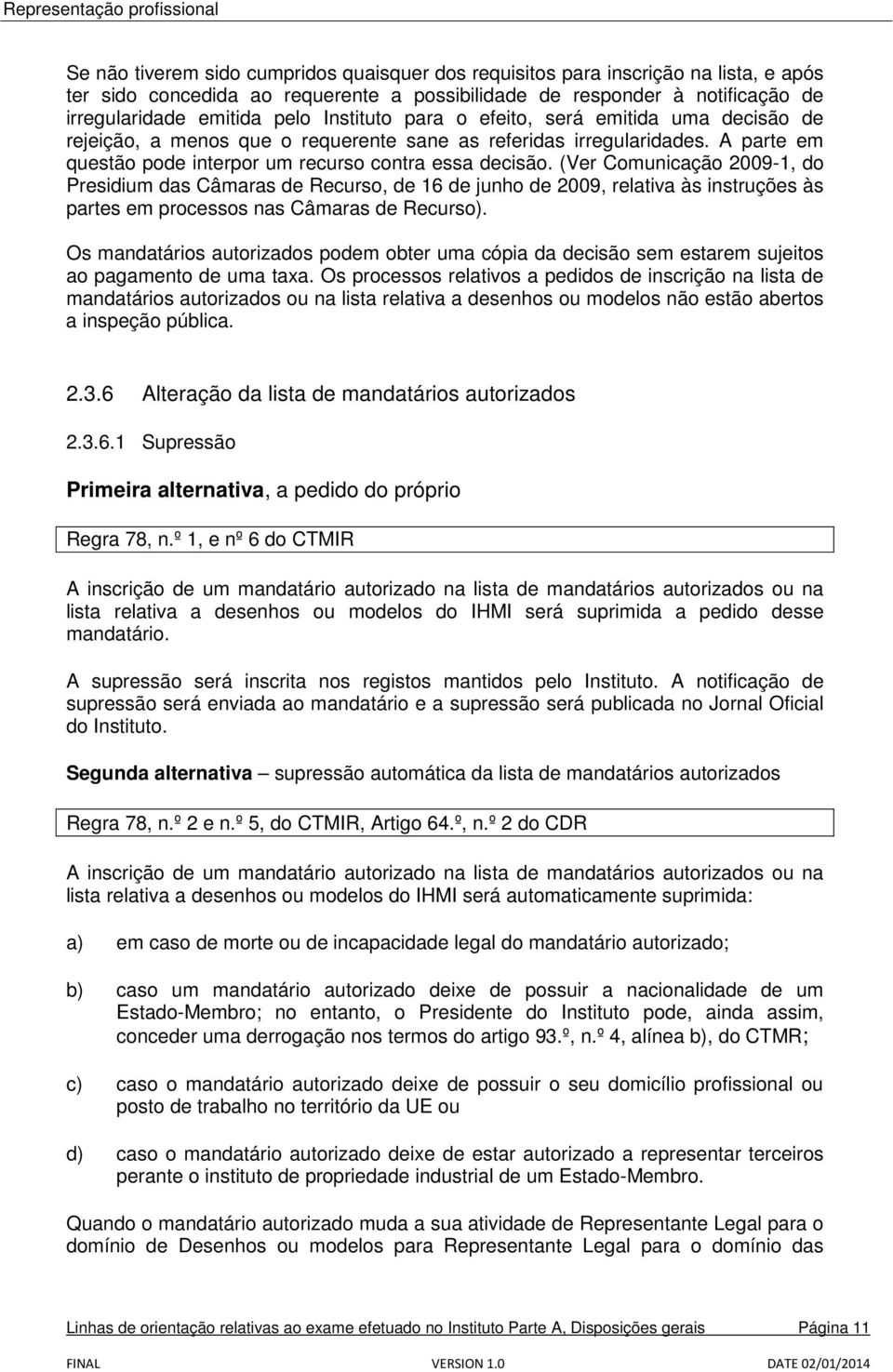 (Ver Comunicação 2009-1, do Presidium das Câmaras de Recurso, de 16 de junho de 2009, relativa às instruções às partes em processos nas Câmaras de Recurso).