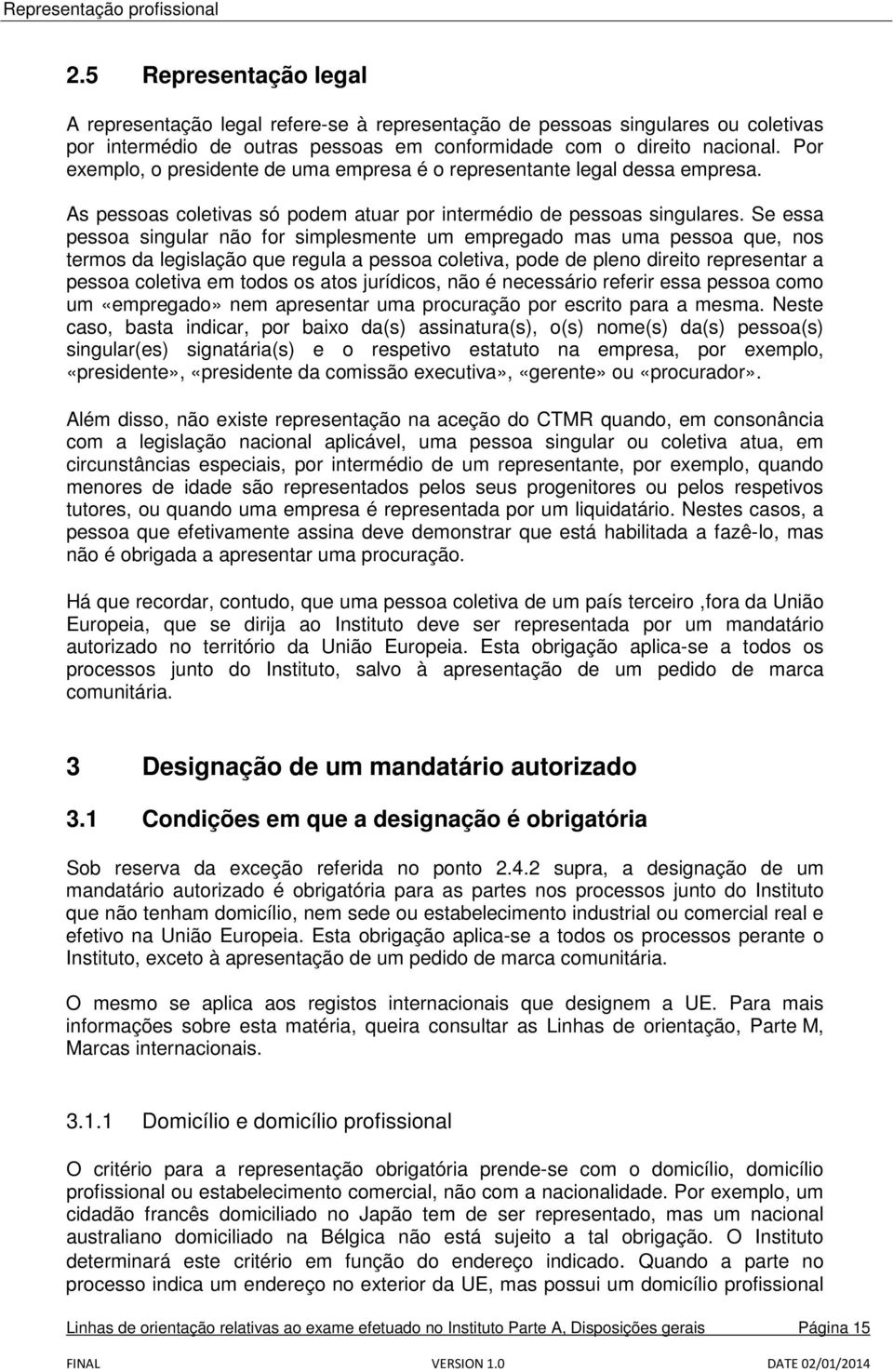 Se essa pessoa singular não for simplesmente um empregado mas uma pessoa que, nos termos da legislação que regula a pessoa coletiva, pode de pleno direito representar a pessoa coletiva em todos os