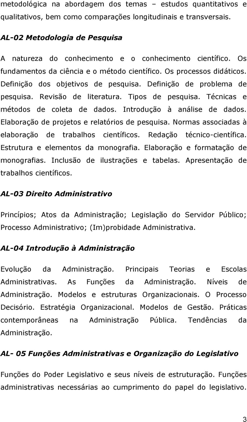 Definição de problema de pesquisa. Revisão de literatura. Tipos de pesquisa. Técnicas e métodos de coleta de dados. Introdução à análise de dados. Elaboração de projetos e relatórios de pesquisa.