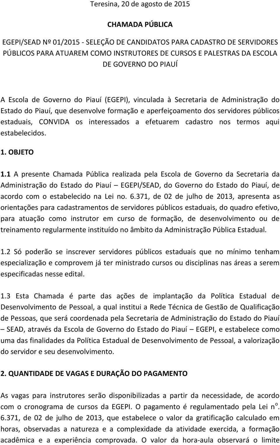 os interessados a efetuarem cadastro nos termos aqui estabelecidos. 1. OBJETO 1.