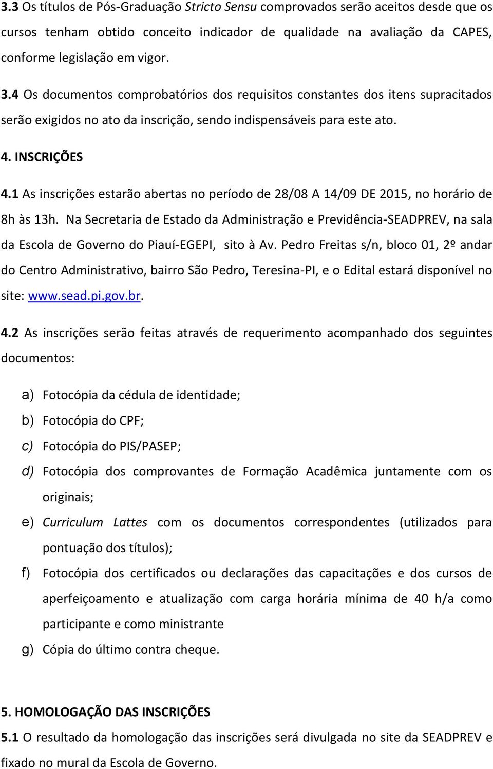 1 As inscrições estarão abertas no período de 28/08 A 14/09 DE 2015, no horário de 8h às 13h.