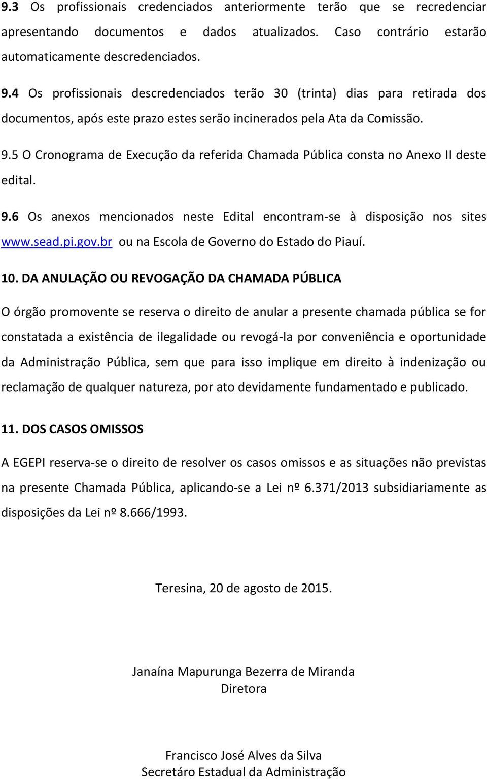 5 O Cronograma de Execução da referida Chamada Pública consta no Anexo II deste edital. 9.6 Os anexos mencionados neste Edital encontram-se à disposição nos sites www.sead.pi.gov.