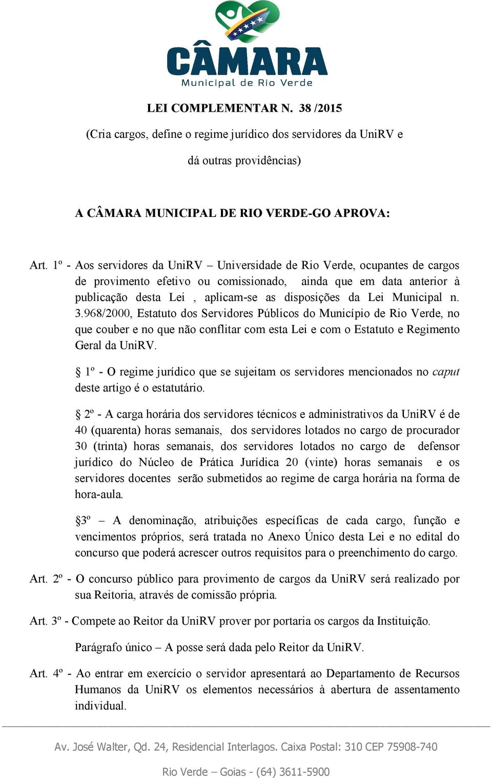 Municipal n. 3.968/2000, Estatuto dos Servidores Públicos do Município de Rio Verde, no que couber e no que não conflitar com esta Lei e com o Estatuto e Regimento Geral da UniRV.