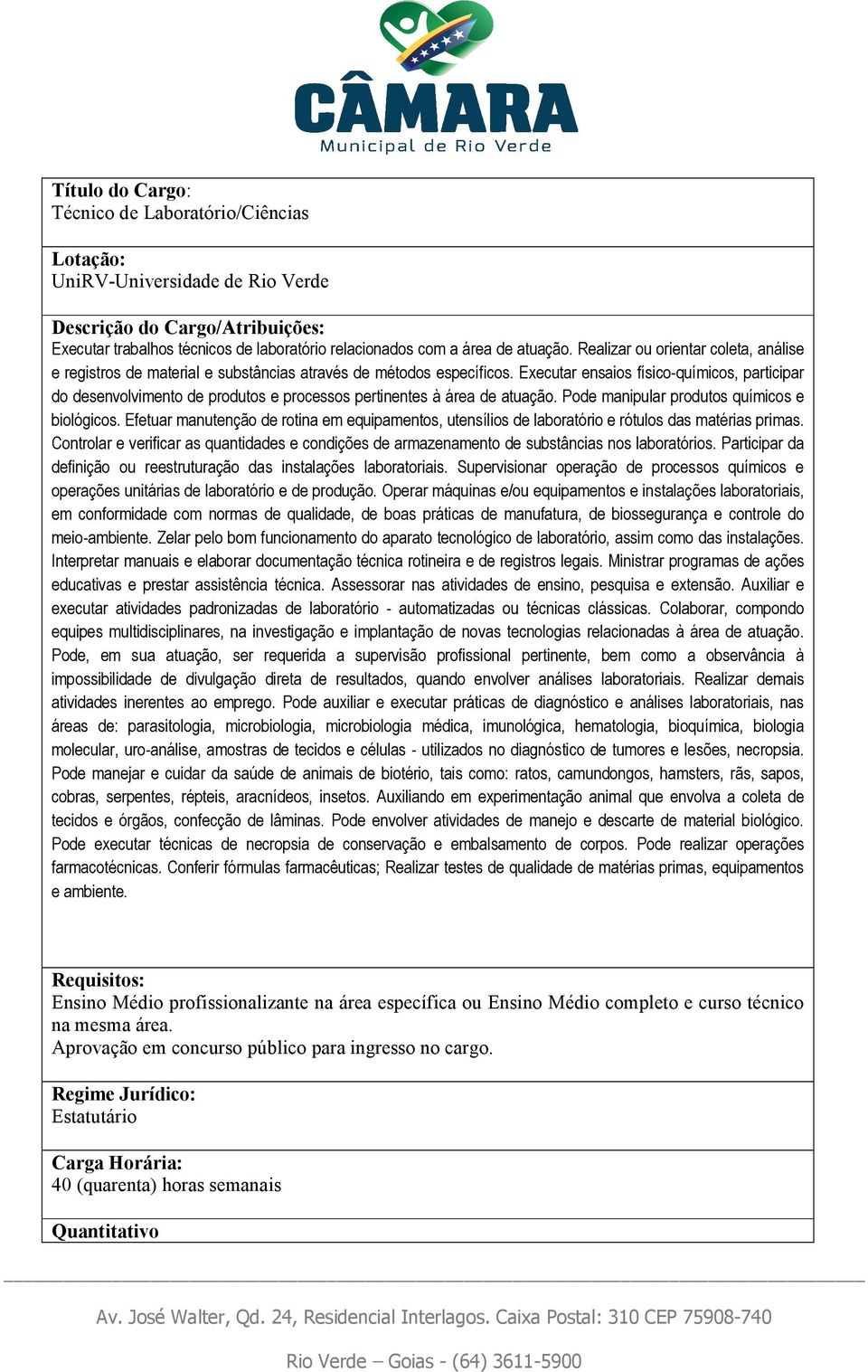 Executar ensaios físico-químicos, participar do desenvolvimento de produtos e processos pertinentes à área de atuação. Pode manipular produtos químicos e biológicos.