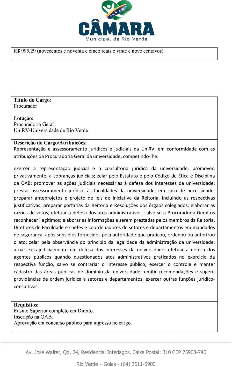 zelar pelo Estatuto e pelo Código de Ética e Disciplina da OAB; promover as ações judiciais necessárias à defesa dos interesses da universidade; prestar assessoramento jurídico às faculdades da