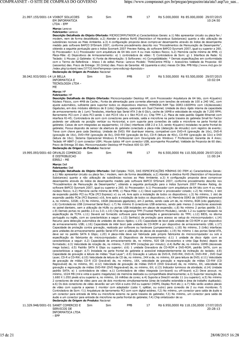 1) Não apresentar circuito ou placa fax / modem, nem de forma desabilitada; a.