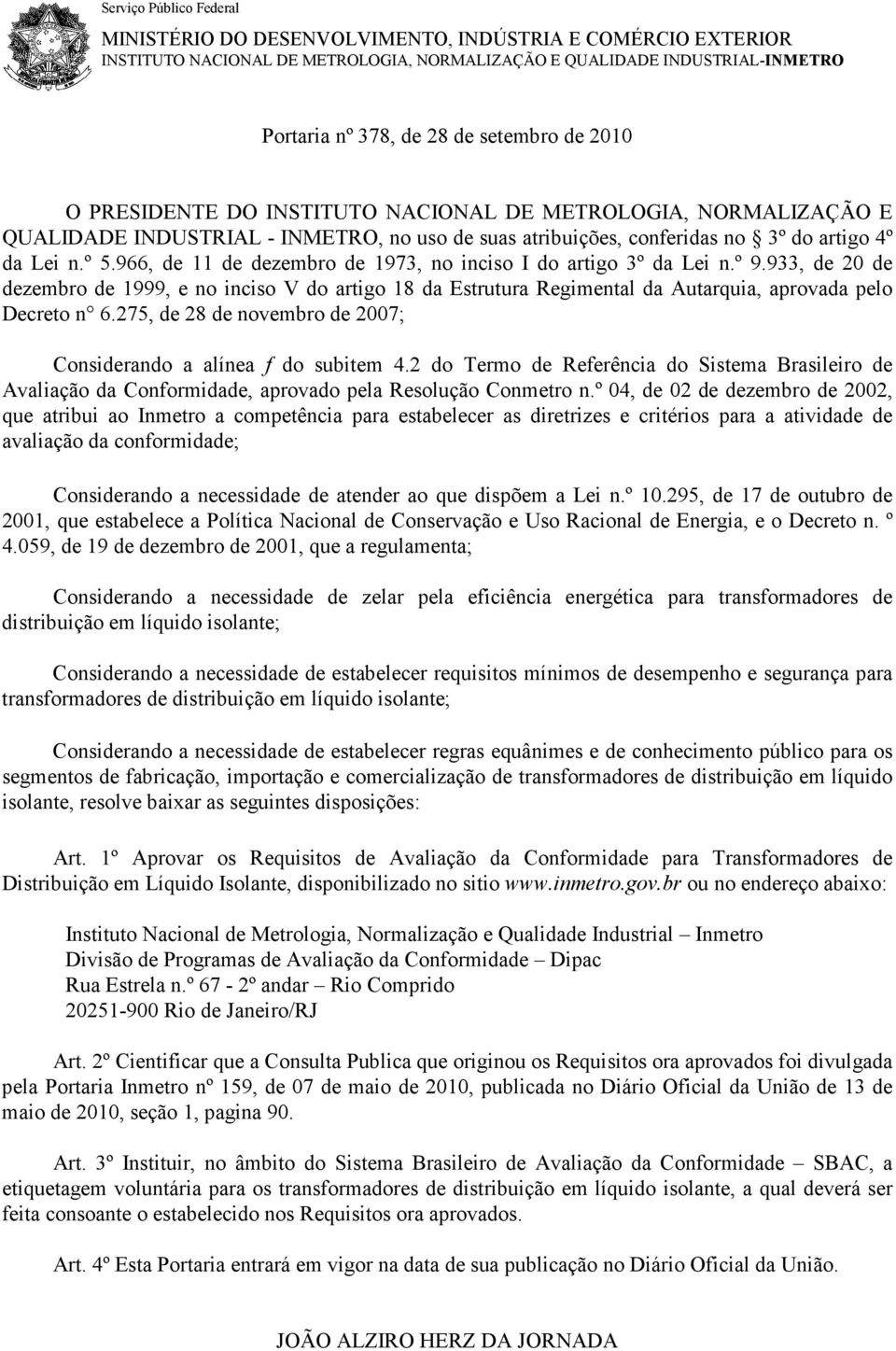 966, de 11 de dezembro de 1973, no inciso I do artigo 3º da Lei n.º 9.933, de 20 de dezembro de 1999, e no inciso V do artigo 18 da Estrutura Regimental da Autarquia, aprovada pelo Decreto n 6.